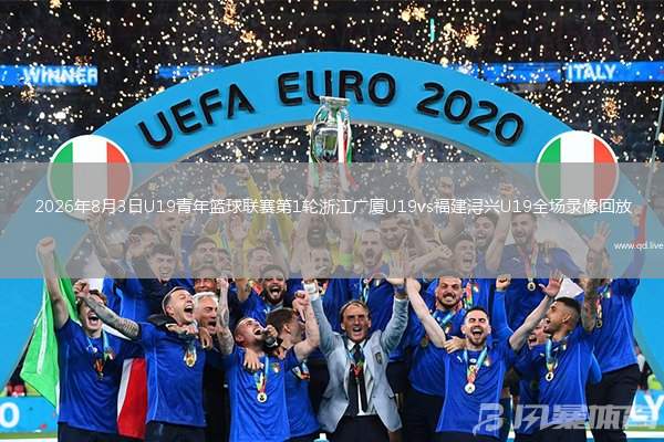 2026年8月3日U19青年篮球联赛第1轮浙江广厦U19vs福建浔兴U19全场录像回放