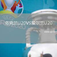 乌克兰U20VS爱尔兰U20