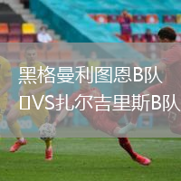 黑格曼利图恩B队VS扎尔吉里斯B队