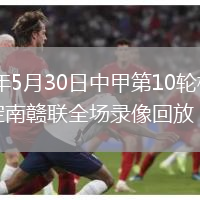 2026年5月30日中甲第10轮梅州客家vs定南赣联全场录像回放