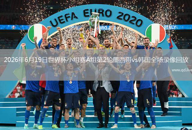 2026年6月19日世界杯小组赛A组第2轮墨西哥vs韩国全场录像回放