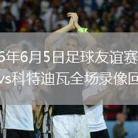 2026年6月5日足球友谊赛法国vs科特迪瓦全场录像回放