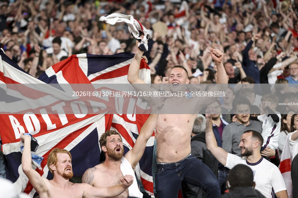 2026年6月30日世界杯1/16决赛巴西vs日本全场录像回放