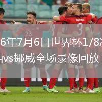 2026年7月6日世界杯1/8决赛巴西vs挪威全场录像回放