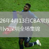 2026年4月13日CBA常规赛四川vs深圳全场集锦