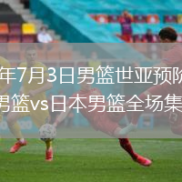 2026年7月3日男篮世亚预阶段一中国男篮vs日本男篮全场集锦