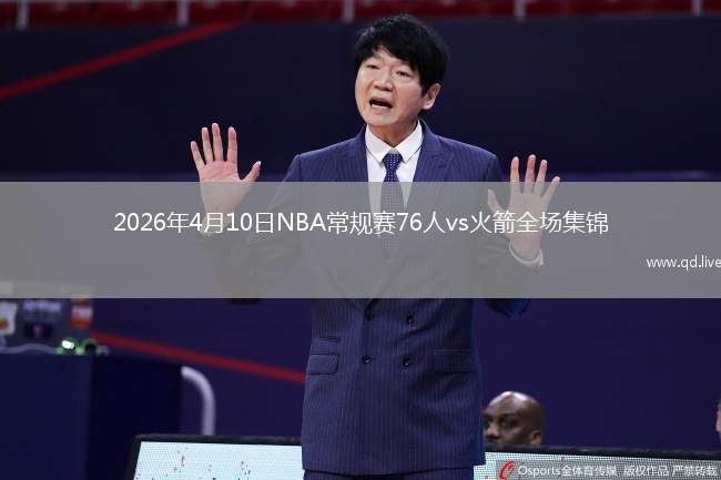 2026年4月10日NBA常规赛76人vs火箭全场集锦