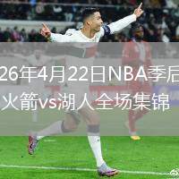 2026年4月22日NBA季后赛G2火箭vs湖人全场集锦