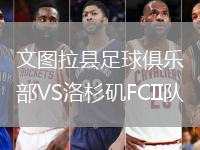 文图拉县足球俱乐部VS洛杉矶FCII队