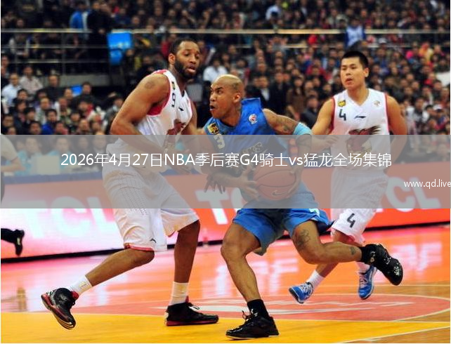 2026年4月27日NBA季后赛G4骑士vs猛龙全场集锦