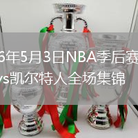 2026年5月3日NBA季后赛G776人vs凯尔特人全场集锦