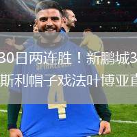 2026年5月30日两连胜！新鹏城3-2送十人海牛四连败韦斯利帽子戏法叶博亚直红