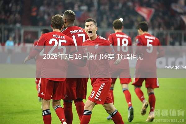 2026年7月16日豪门盛宴-顶峰相见