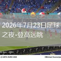 2026年7月23日足球之夜-登高远眺