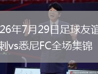 2026年7月29日足球友谊赛热刺vs悉尼FC全场集锦