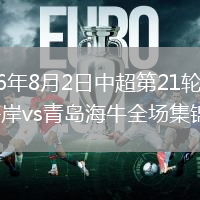2026年8月2日中超第21轮青岛西海岸vs青岛海牛全场集锦