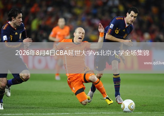 2026年8月4日CBA延世大学vs北京大学全场集锦
