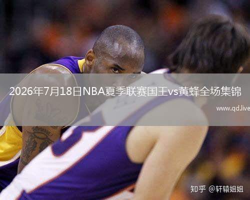 2026年7月18日NBA夏季联赛国王vs黄蜂全场集锦
