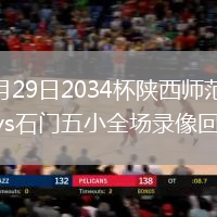 2026年7月29日2034杯陕西师范大学大兴新区小学vs石门五小全场录像回放