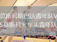 莫斯科斯巴达青年队VS莫斯科火车头青年队